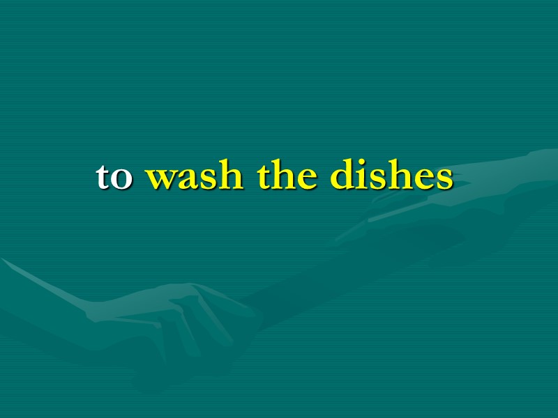 to wash the dishes to wash the dishes